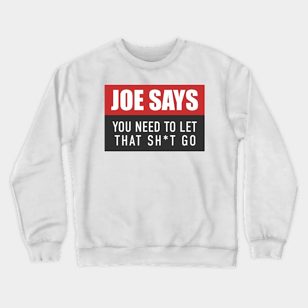 You Need to Let That Sh*t Go - Joe Rogan Gifts & Merchandise for Sale Crewneck Sweatshirt by Ina